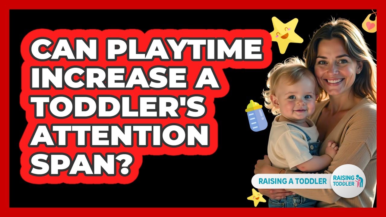 Can Playtime Increase A Toddler's Attention Span?