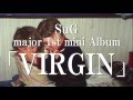 SuG major 1st mini Album「VIRGIN」2016.03.09 RELEASE -Teaser-