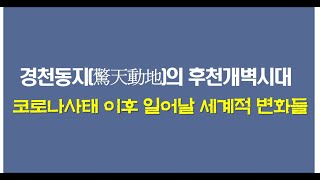 경천동지(驚天動地)의 후천개벽시대 - 코로나사태 이후 일어날 세계적 변화들