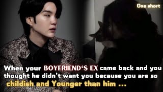When your boyfriend's ex came back and you thought he didn't want you because ... || Yoongi ff ||