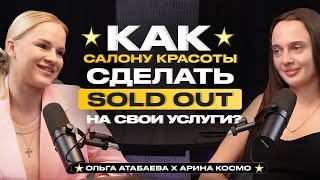 КАК САЛОНУ КРАСОТЫ СДЕЛАТЬ SOLD OUT НА СВОИ УСЛУГИ | Ольга Атабаева х Арина Космо