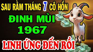 Sau rằm Tháng 7 Cô Hồn Linh Ứng: Đinh Mùi 1967 Biết Trước Điều Này, Vận Xui Lui Hết Tiền Tài Kéo Về