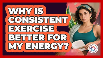 Why Is Consistent Exercise Better For My Energy?
