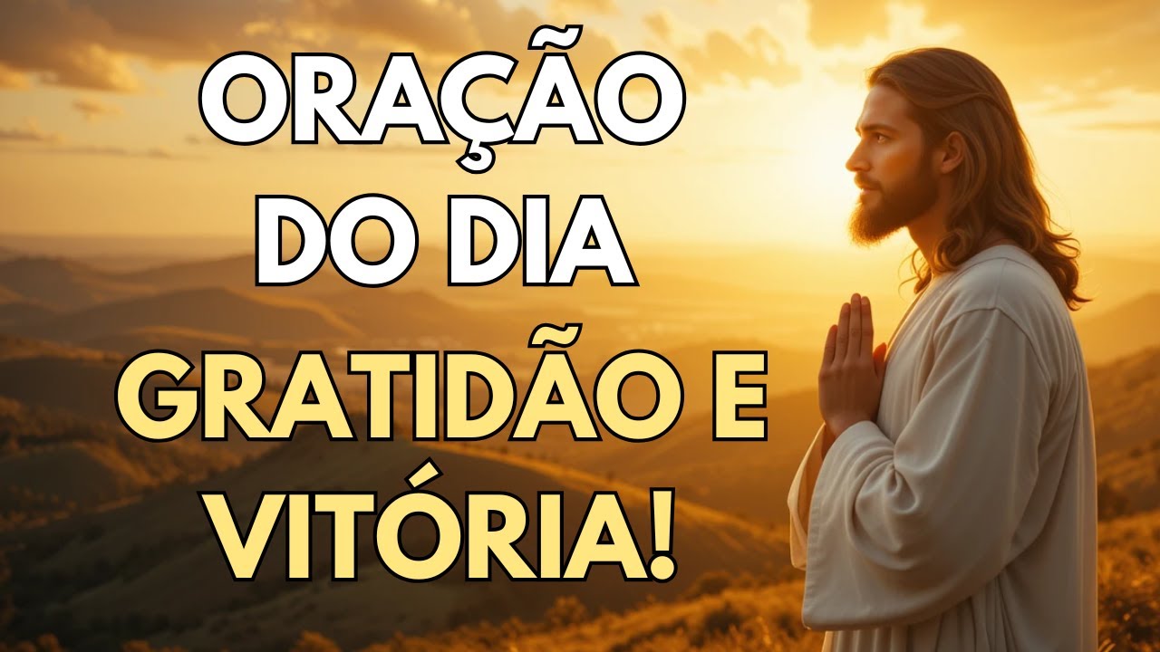 ORAÇÃO DO DIA: PODEROSA ORAÇÃO DE FÉ PARA AGRADECER A DEUS E RECEBER UM DIA DE VITÓRIAS