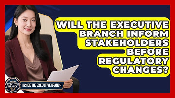 Will the Executive Branch Inform Stakeholders Before Regulatory Changes?