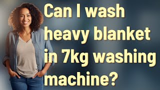 Can I wash heavy blanket in 7kg washing machine?