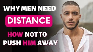 Why Men NEED Space &amp; DISTANCE: Why You Should Give Him Space