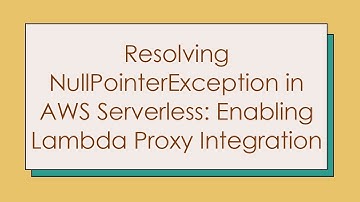 Resolving NullPointerException in AWS Serverless: Enabling Lambda Proxy Integration