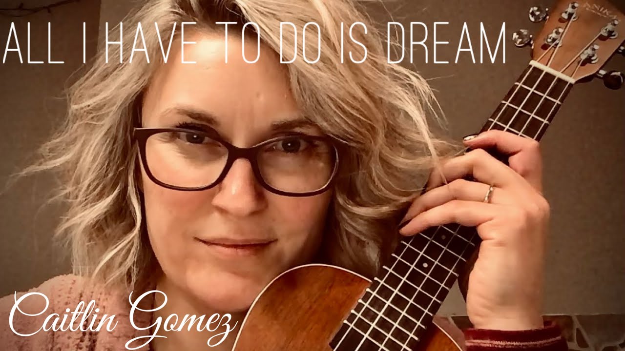 All I Have To Do Is Dream Ukulele Cover Caitlin Gomez