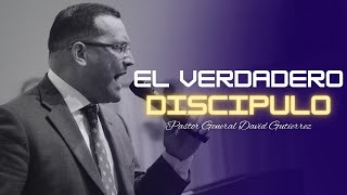 El Verdadero Discípulo  Pastor General David Gutierrez