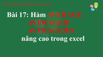 Hàm trong Excel Bài 17: Hàm AVERAGE - AVERAGEIF - AVERAGEIFS - Hàm tính tổng trung bình cộng