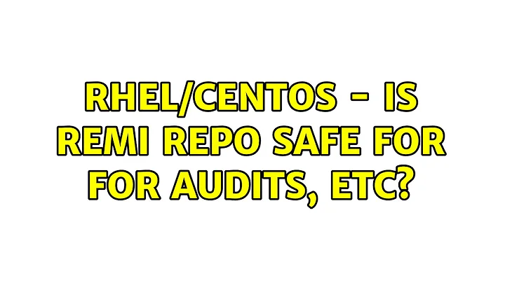 RHEL/CentOS - Is remi repo safe for for audits, etc?