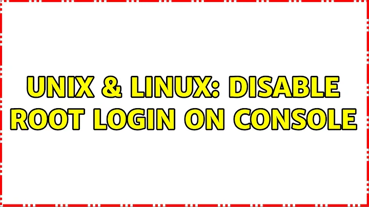 Unix & Linux: disable root login on console (3 Solutions!!)