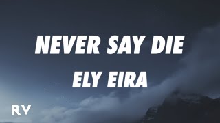 Ely Eira - Never Say Die (Lyrics)