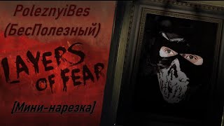 PoleznyiBes (БесПолезный) - LAYERS OF FEAR [Мини-нарезка]