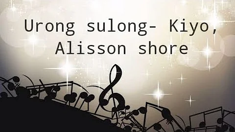 Urong sulong-Kiyo, Alisson shore (Lyrics)