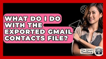 What Do I Do With The Exported Gmail Contacts File? - TheEmailToolbox.com