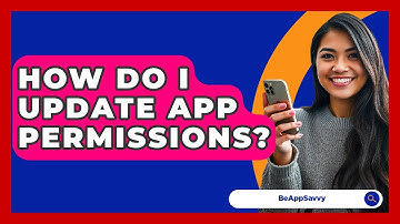 How Do I Update App Permissions? - Be App Savvy