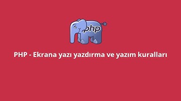 PHP - Ekrana yazı yazdırma ve yazım kuralları - Ders 02