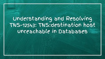 Understanding and Resolving TNS-12543: TNS:destination host unreachable in Databases