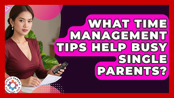 What Time Management Tips Help Busy Single Parents? - Single Parent Support Hub