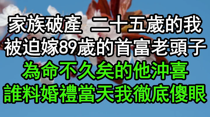 家族破产 二十五岁的我，被迫嫁89岁的首富老头子，为命不久矣的他冲喜，谁料婚礼当天我彻底傻眼#深夜浅读 #为人处世 #生活经验 #情感故事 - 天天要闻