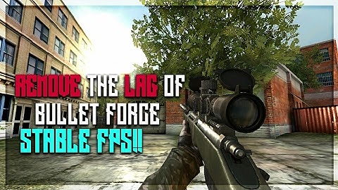 Remove the lag in BULLET FORCE (NO ROOT) 2017