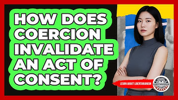How Does Coercion Invalidate An Act Of Consent?