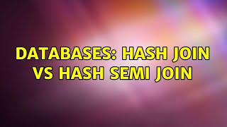 Databases: Hash Join vs Hash Semi Join
