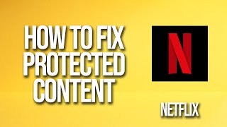 How To Fix Netflix Protected Content