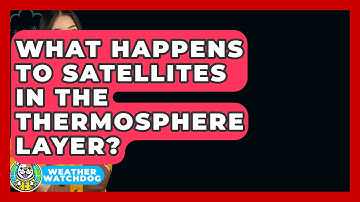 What Happens To Satellites In The Thermosphere Layer? - Weather Watchdog