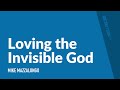 Loving the Invisible God | Mike Mazzalongo | BibleTalk.tv