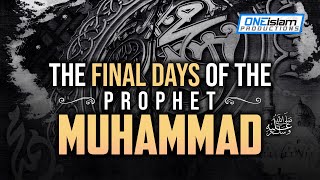 The Final Days Of The Prophet Muhammad (ﷺ)