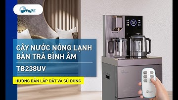 Hướng Dẫn Lắp Đặt và Sử Dụng Cây Nước Nóng Lạnh Bàn Trà Khử Khuẩn thông minh Fujie TB238UV