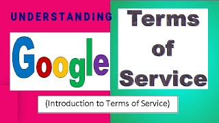 UNDERSTANDING GOOGLE TERMS OF SERVICE - (Introduction to Terms of Service)  (v#2)