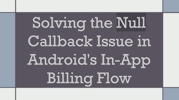 Solving the Null Callback Issue in Android