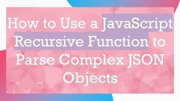 How to Use a JavaScript Recursive Function to Parse Complex JSON Objects
