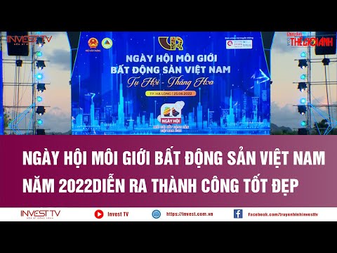 Ngày hội Môi giới Bất động sản Việt Nam năm 2022 diễn ra thành công tốt đẹp | INVEST TV