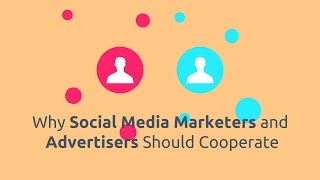 Why Social Media Marketers And Advertisers Need To Cooperate - Social Media Minute