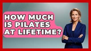How Much Is Pilates At Lifetime? - Holistic Balance And Bliss
