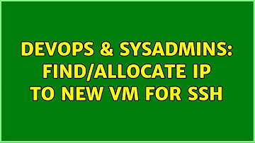 DevOps & SysAdmins: Find/Allocate IP to new VM for ssh