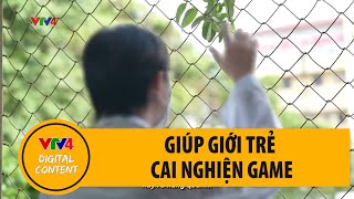 Giúp giới trẻ cai nghiện game | VTV4