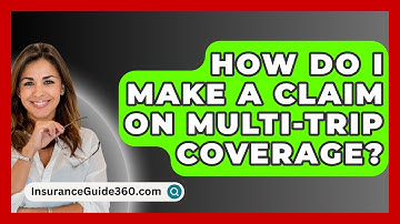 How Do I Make A Claim On Multi-trip Coverage? - InsuranceGuide360.com