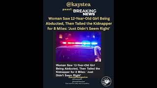 Woman Saw 12yo Girl Being Abducted, Tailed the Kidnapper for 8 Miles:Just Didn't Seem Right' @People