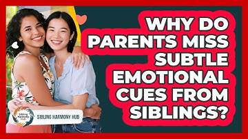 Why Do Parents Miss Subtle Emotional Cues From Siblings? - Sibling Harmony Hub
