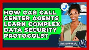How Can Call Center Agents Learn Complex Data Security Protocols? - Call Center Pro Strategies