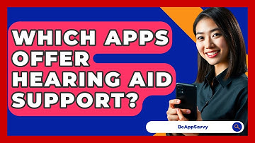 Which Apps Offer Hearing Aid Support? - Be App Savvy