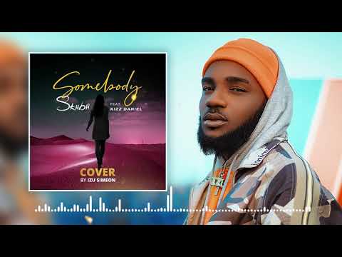 skiibii-feat.-kizz-daniel---somebody-(cover-by-izu-simeon)