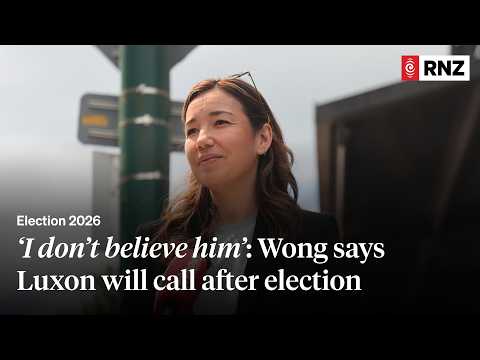 'I don't believe him': Wong says Luxon will call after election | RNZ