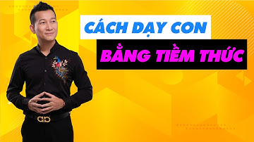 Cách dạy con bằng tiềm thức | Trần Quốc Phúc